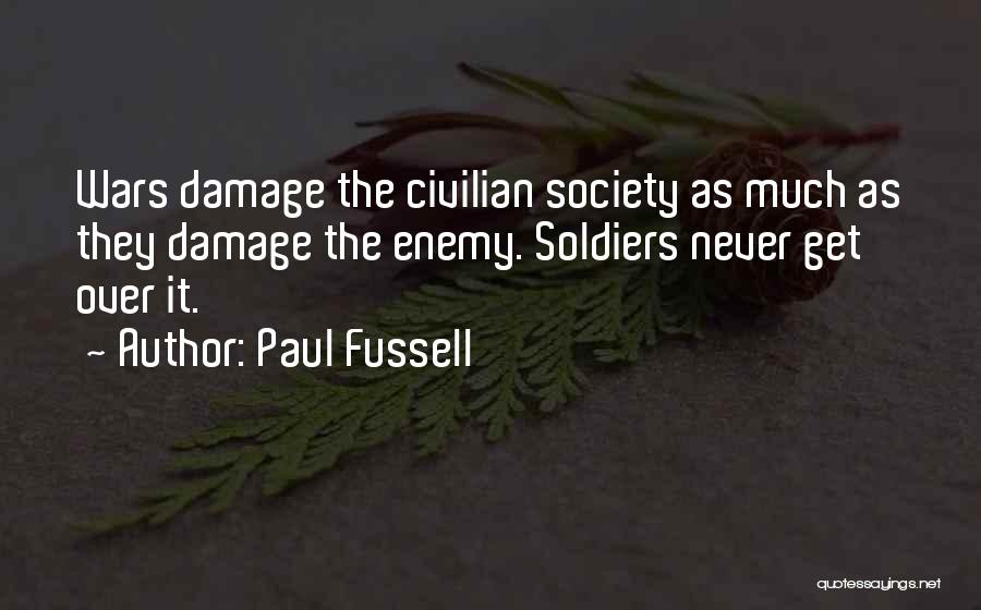 Paul Fussell Quotes: Wars Damage The Civilian Society As Much As They Damage The Enemy. Soldiers Never Get Over It.