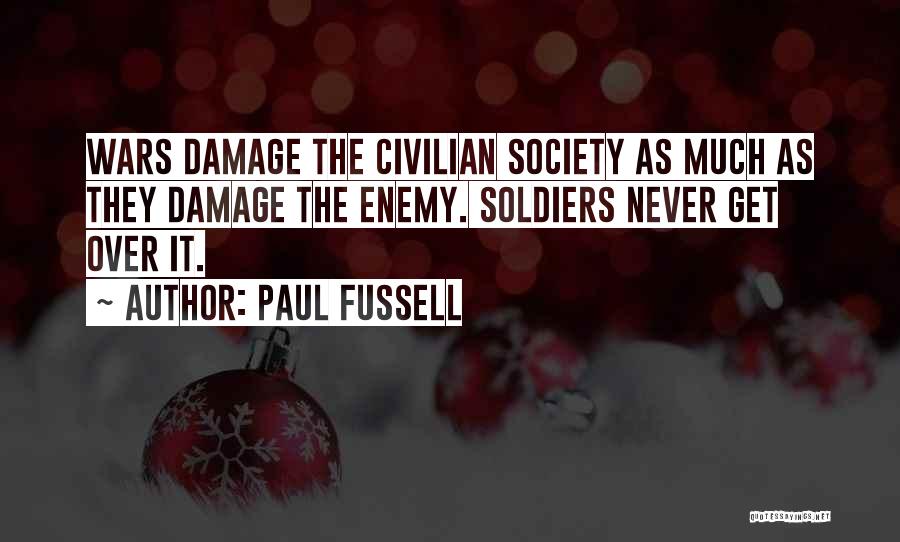 Paul Fussell Quotes: Wars Damage The Civilian Society As Much As They Damage The Enemy. Soldiers Never Get Over It.