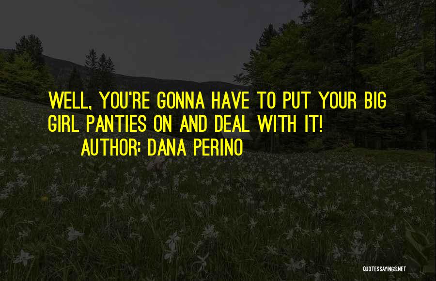 Dana Perino Quotes: Well, You're Gonna Have To Put Your Big Girl Panties On And Deal With It!