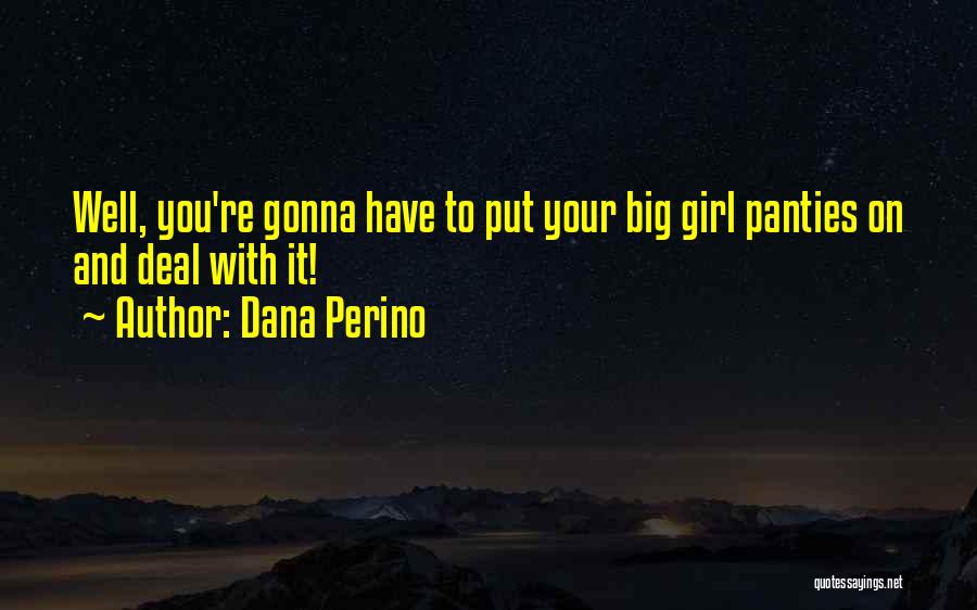 Dana Perino Quotes: Well, You're Gonna Have To Put Your Big Girl Panties On And Deal With It!