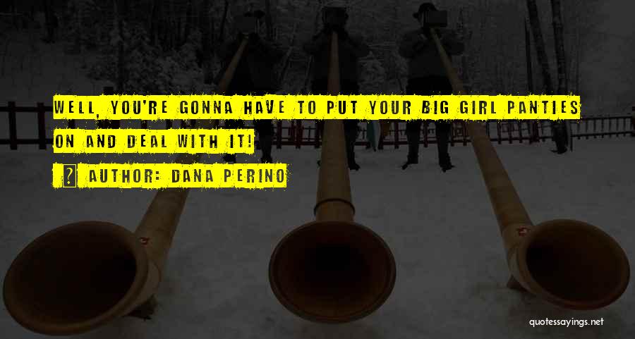 Dana Perino Quotes: Well, You're Gonna Have To Put Your Big Girl Panties On And Deal With It!