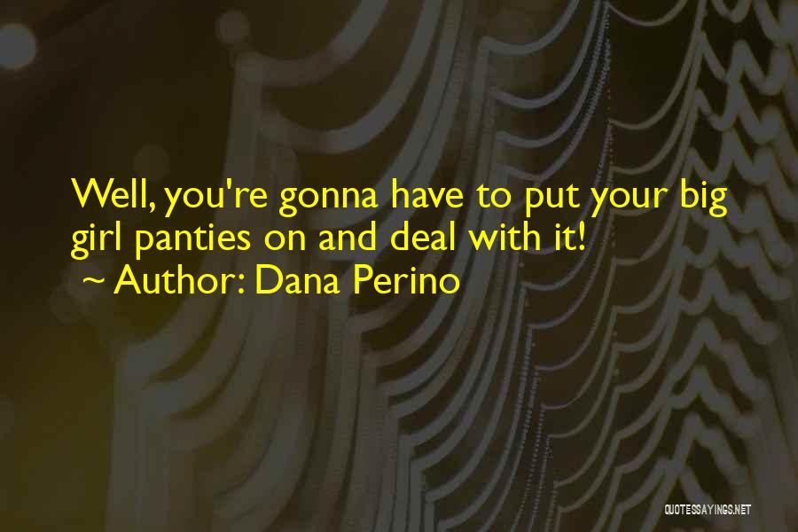 Dana Perino Quotes: Well, You're Gonna Have To Put Your Big Girl Panties On And Deal With It!