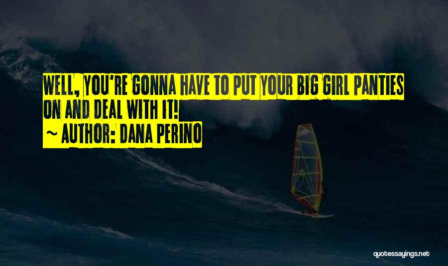 Dana Perino Quotes: Well, You're Gonna Have To Put Your Big Girl Panties On And Deal With It!