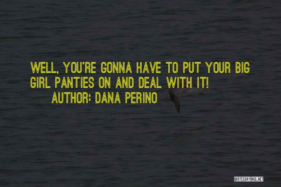 Dana Perino Quotes: Well, You're Gonna Have To Put Your Big Girl Panties On And Deal With It!