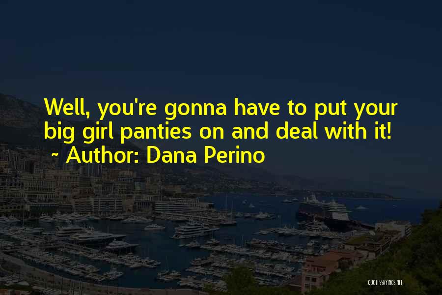 Dana Perino Quotes: Well, You're Gonna Have To Put Your Big Girl Panties On And Deal With It!
