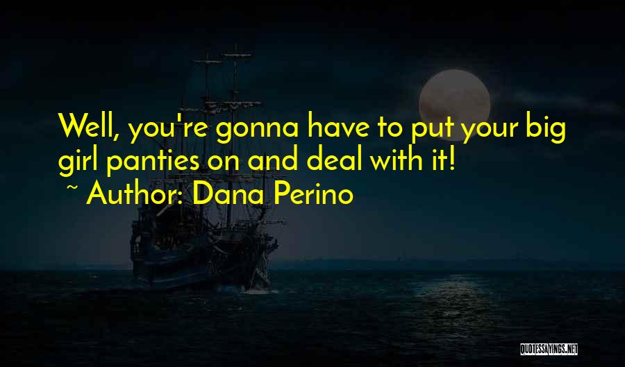 Dana Perino Quotes: Well, You're Gonna Have To Put Your Big Girl Panties On And Deal With It!