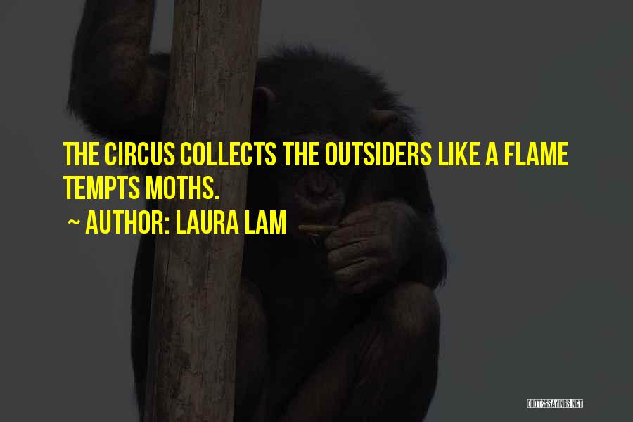 Laura Lam Quotes: The Circus Collects The Outsiders Like A Flame Tempts Moths.