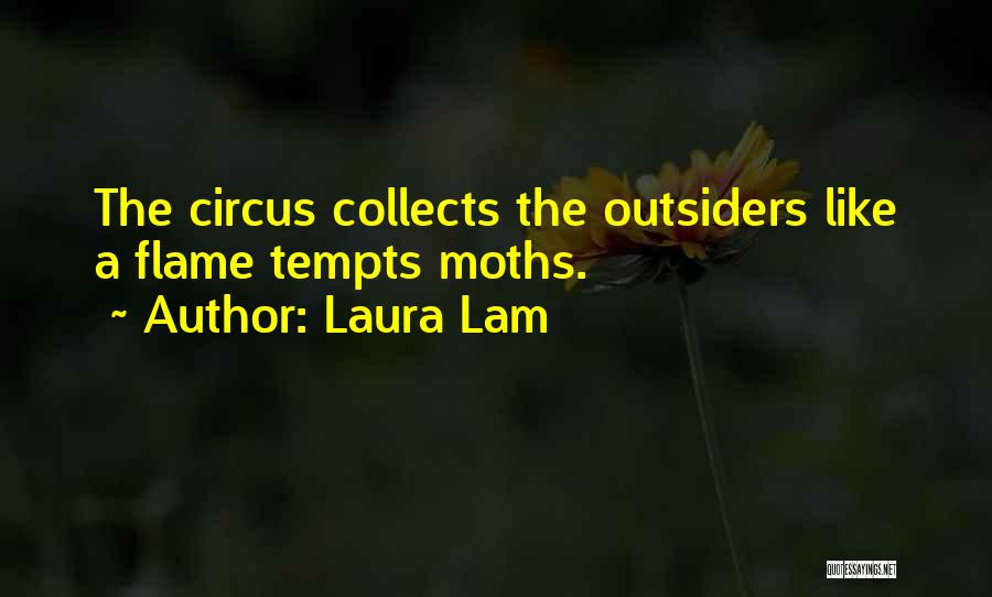 Laura Lam Quotes: The Circus Collects The Outsiders Like A Flame Tempts Moths.