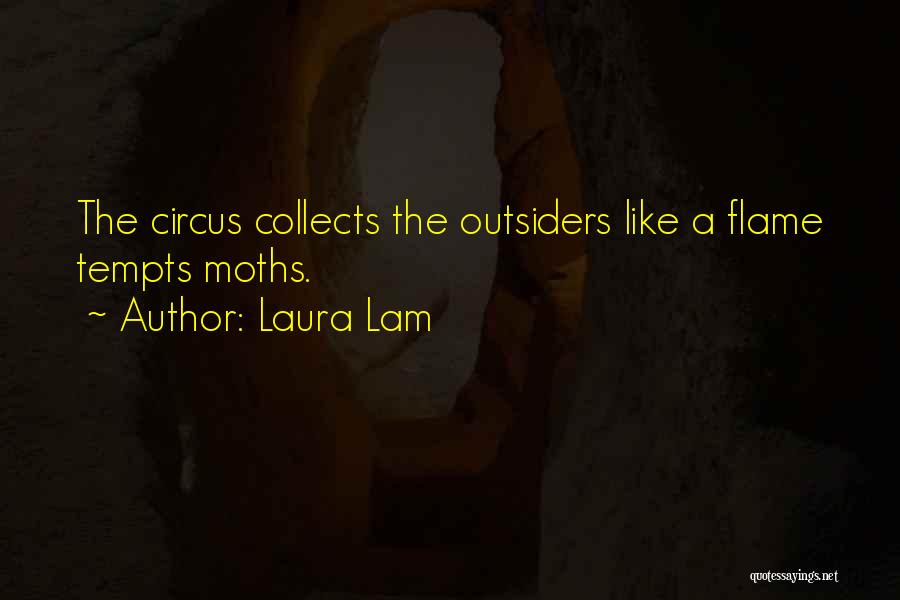 Laura Lam Quotes: The Circus Collects The Outsiders Like A Flame Tempts Moths.