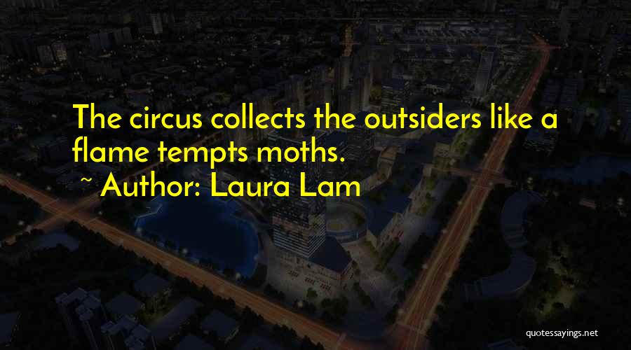 Laura Lam Quotes: The Circus Collects The Outsiders Like A Flame Tempts Moths.