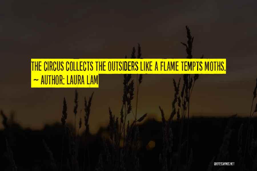 Laura Lam Quotes: The Circus Collects The Outsiders Like A Flame Tempts Moths.