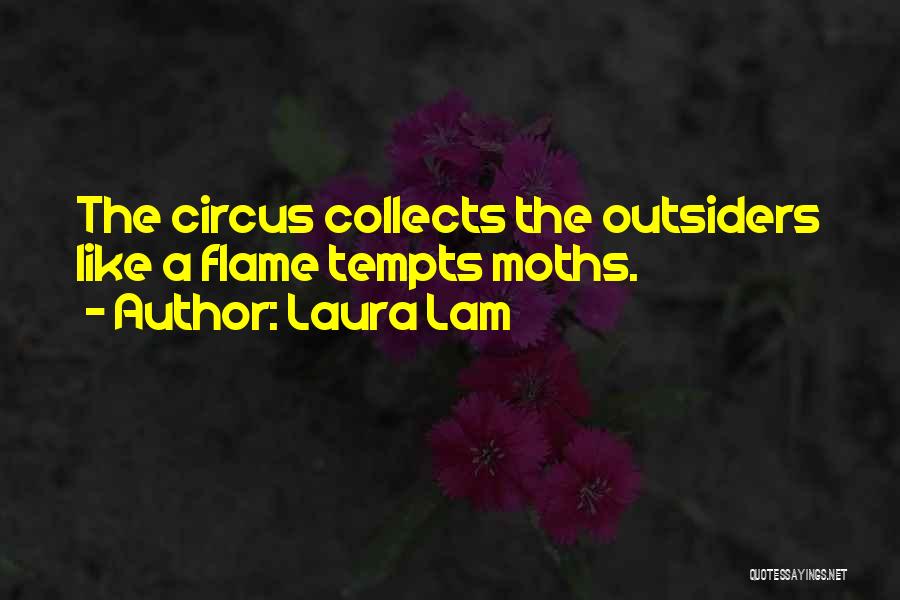 Laura Lam Quotes: The Circus Collects The Outsiders Like A Flame Tempts Moths.