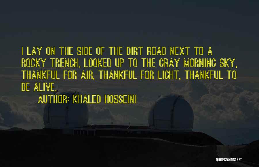 Khaled Hosseini Quotes: I Lay On The Side Of The Dirt Road Next To A Rocky Trench, Looked Up To The Gray Morning