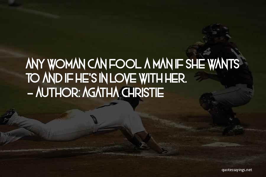 Agatha Christie Quotes: Any Woman Can Fool A Man If She Wants To And If He's In Love With Her.