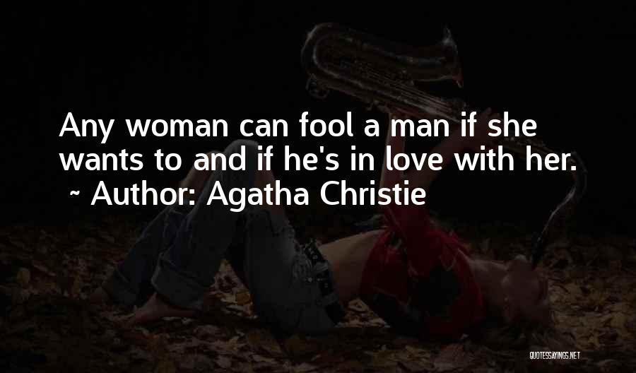 Agatha Christie Quotes: Any Woman Can Fool A Man If She Wants To And If He's In Love With Her.