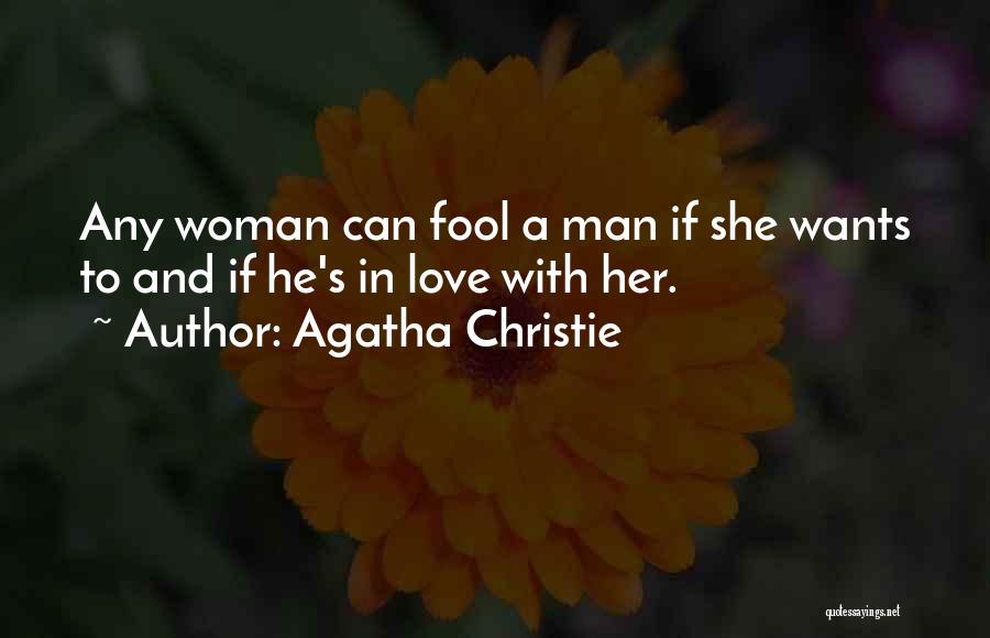 Agatha Christie Quotes: Any Woman Can Fool A Man If She Wants To And If He's In Love With Her.