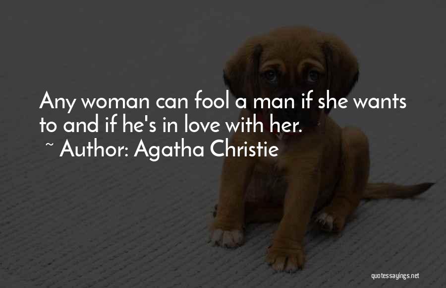 Agatha Christie Quotes: Any Woman Can Fool A Man If She Wants To And If He's In Love With Her.