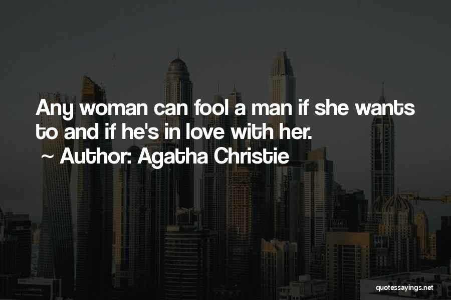 Agatha Christie Quotes: Any Woman Can Fool A Man If She Wants To And If He's In Love With Her.