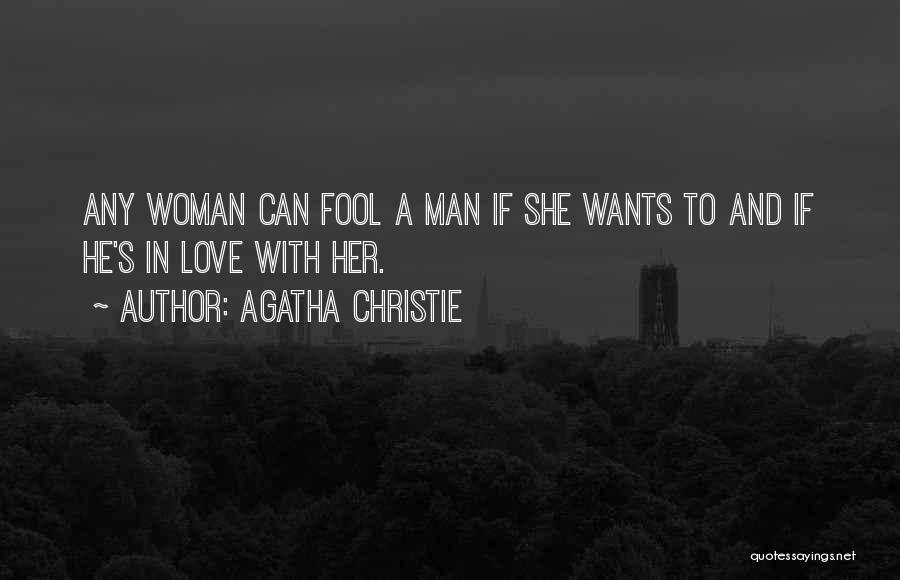 Agatha Christie Quotes: Any Woman Can Fool A Man If She Wants To And If He's In Love With Her.