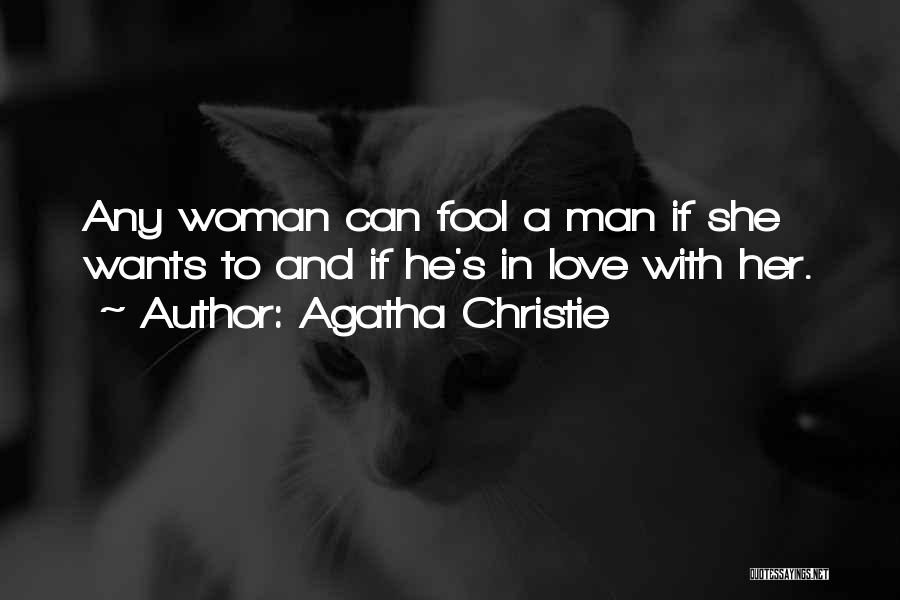 Agatha Christie Quotes: Any Woman Can Fool A Man If She Wants To And If He's In Love With Her.