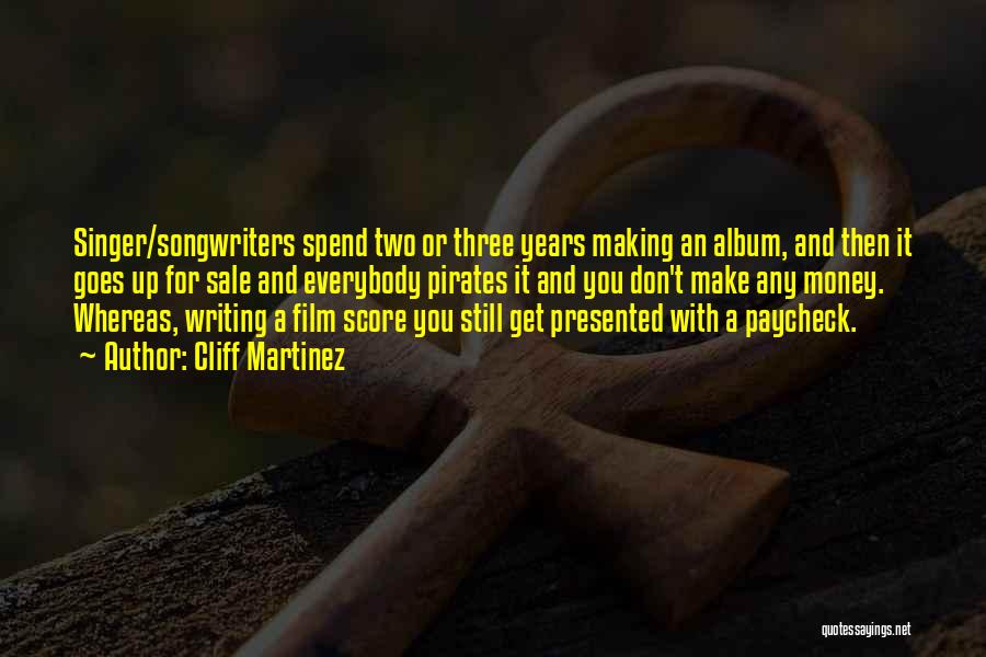 Cliff Martinez Quotes: Singer/songwriters Spend Two Or Three Years Making An Album, And Then It Goes Up For Sale And Everybody Pirates It