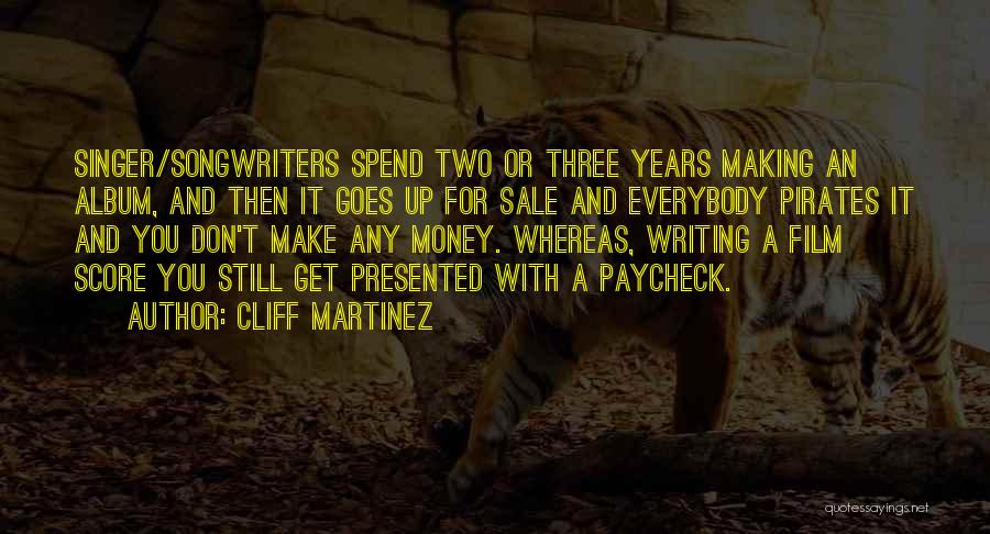 Cliff Martinez Quotes: Singer/songwriters Spend Two Or Three Years Making An Album, And Then It Goes Up For Sale And Everybody Pirates It