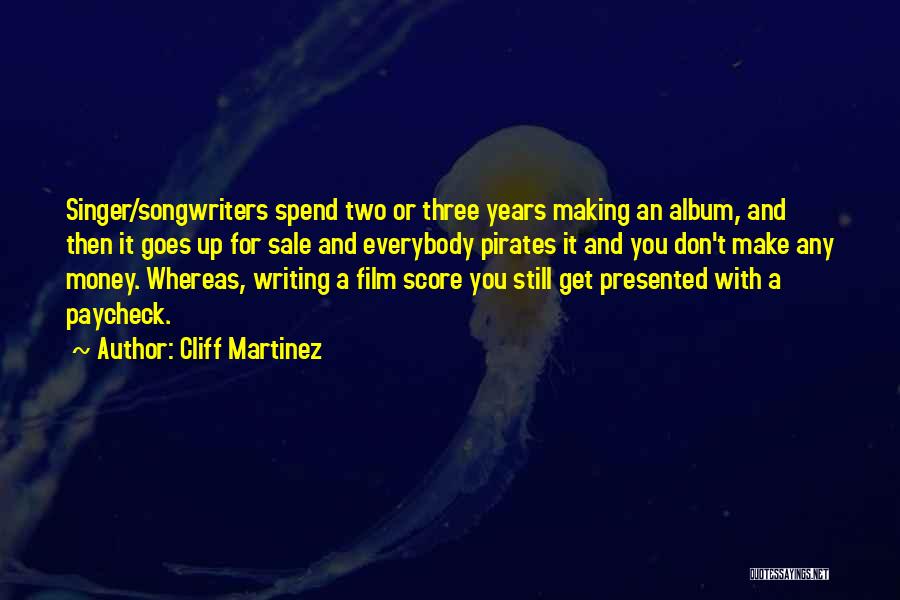 Cliff Martinez Quotes: Singer/songwriters Spend Two Or Three Years Making An Album, And Then It Goes Up For Sale And Everybody Pirates It