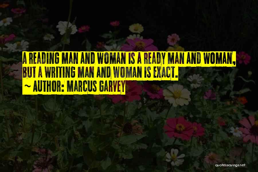 Marcus Garvey Quotes: A Reading Man And Woman Is A Ready Man And Woman, But A Writing Man And Woman Is Exact.