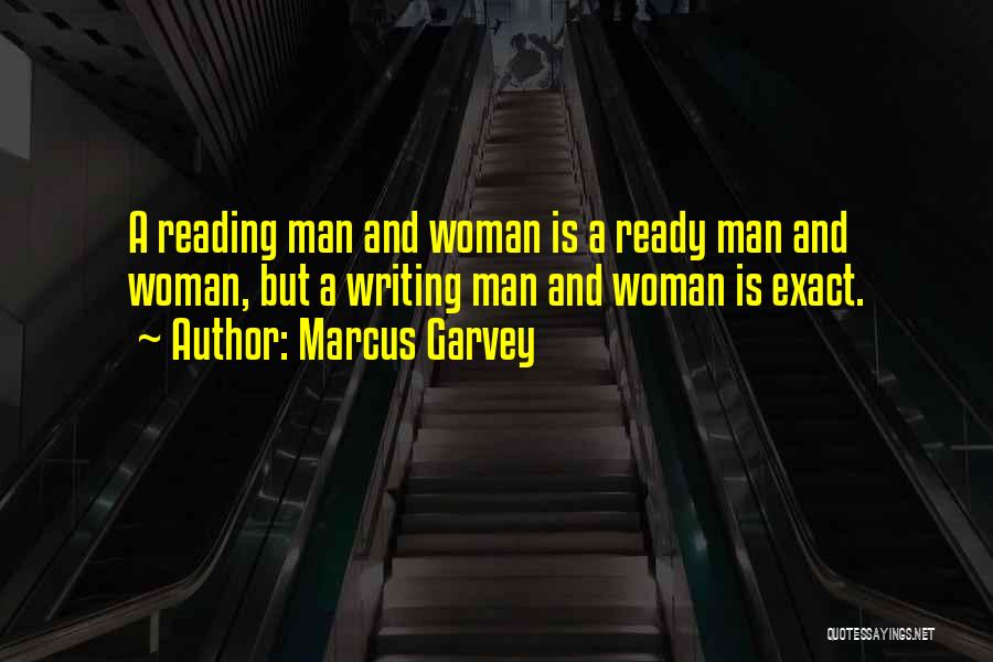 Marcus Garvey Quotes: A Reading Man And Woman Is A Ready Man And Woman, But A Writing Man And Woman Is Exact.