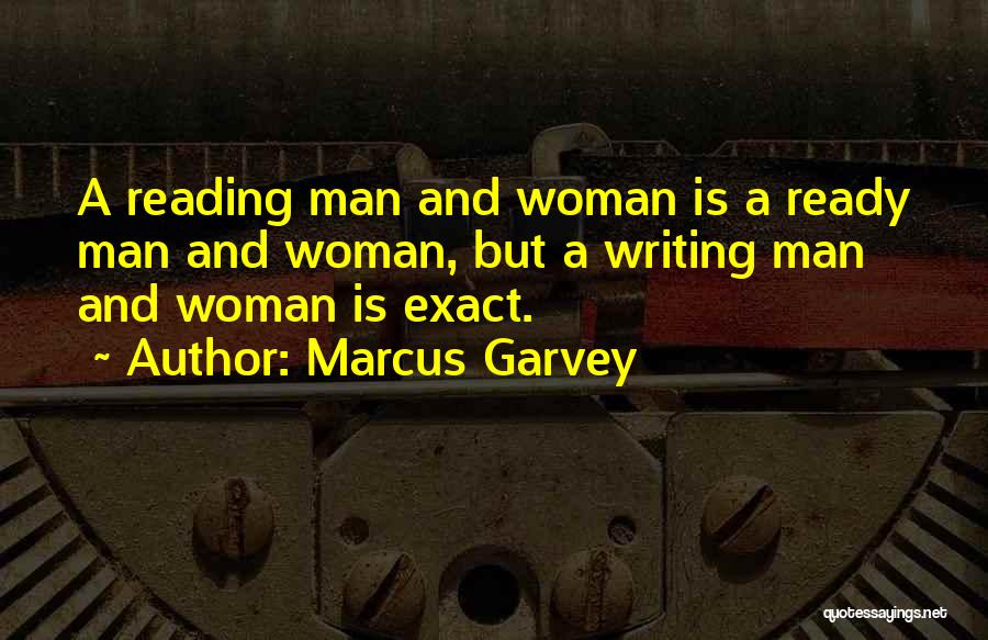 Marcus Garvey Quotes: A Reading Man And Woman Is A Ready Man And Woman, But A Writing Man And Woman Is Exact.
