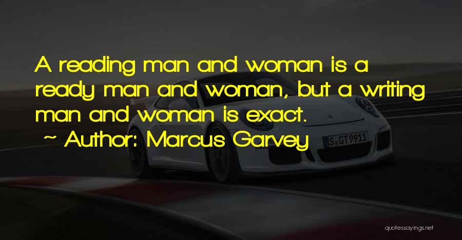 Marcus Garvey Quotes: A Reading Man And Woman Is A Ready Man And Woman, But A Writing Man And Woman Is Exact.
