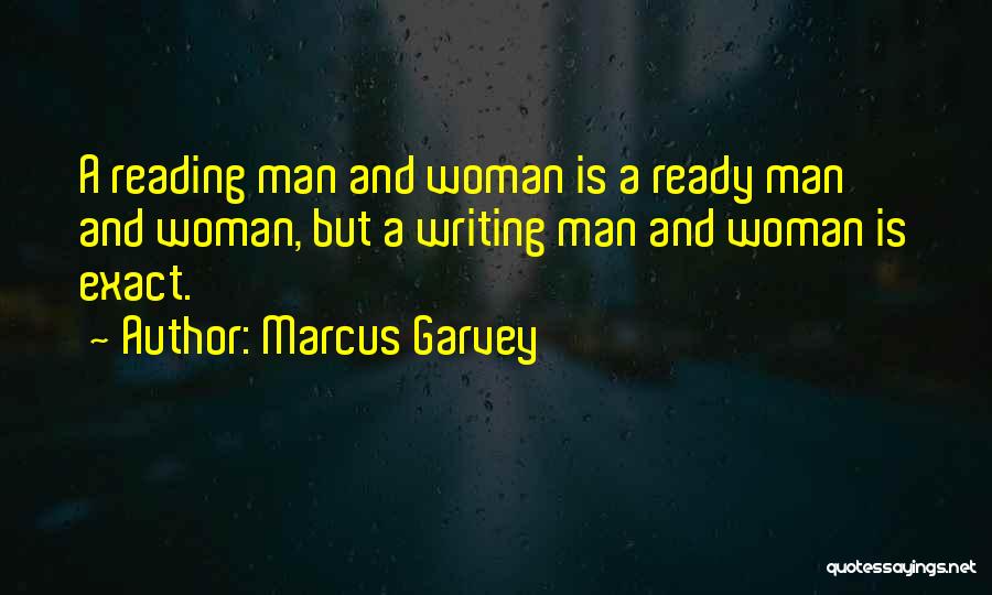 Marcus Garvey Quotes: A Reading Man And Woman Is A Ready Man And Woman, But A Writing Man And Woman Is Exact.