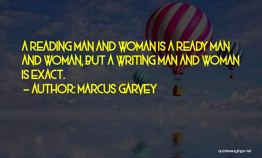 Marcus Garvey Quotes: A Reading Man And Woman Is A Ready Man And Woman, But A Writing Man And Woman Is Exact.