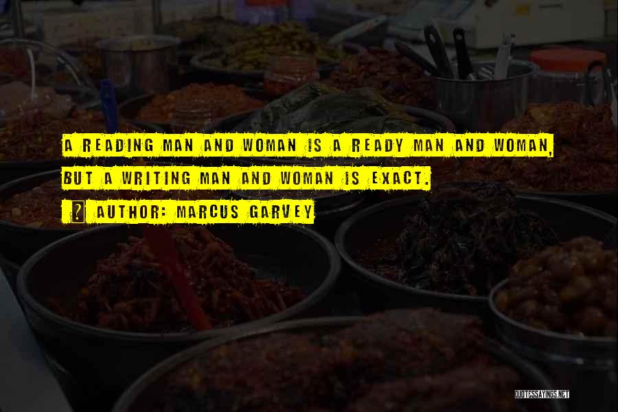 Marcus Garvey Quotes: A Reading Man And Woman Is A Ready Man And Woman, But A Writing Man And Woman Is Exact.