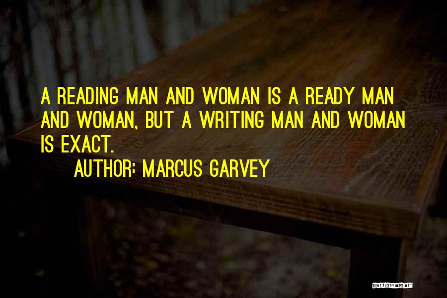 Marcus Garvey Quotes: A Reading Man And Woman Is A Ready Man And Woman, But A Writing Man And Woman Is Exact.