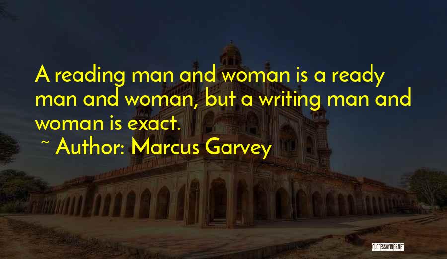 Marcus Garvey Quotes: A Reading Man And Woman Is A Ready Man And Woman, But A Writing Man And Woman Is Exact.