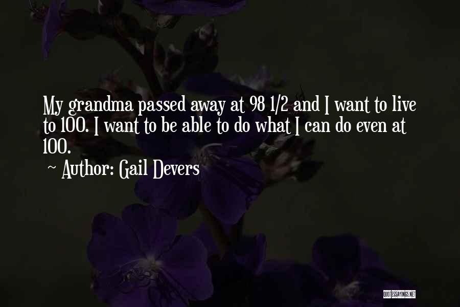 Gail Devers Quotes: My Grandma Passed Away At 98 1/2 And I Want To Live To 100. I Want To Be Able To