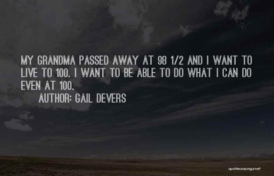 Gail Devers Quotes: My Grandma Passed Away At 98 1/2 And I Want To Live To 100. I Want To Be Able To