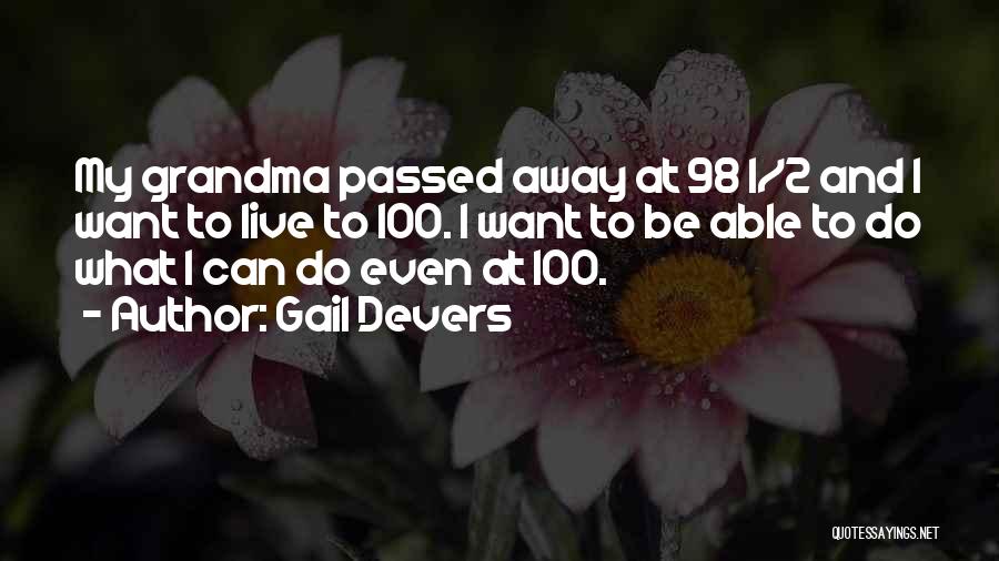 Gail Devers Quotes: My Grandma Passed Away At 98 1/2 And I Want To Live To 100. I Want To Be Able To
