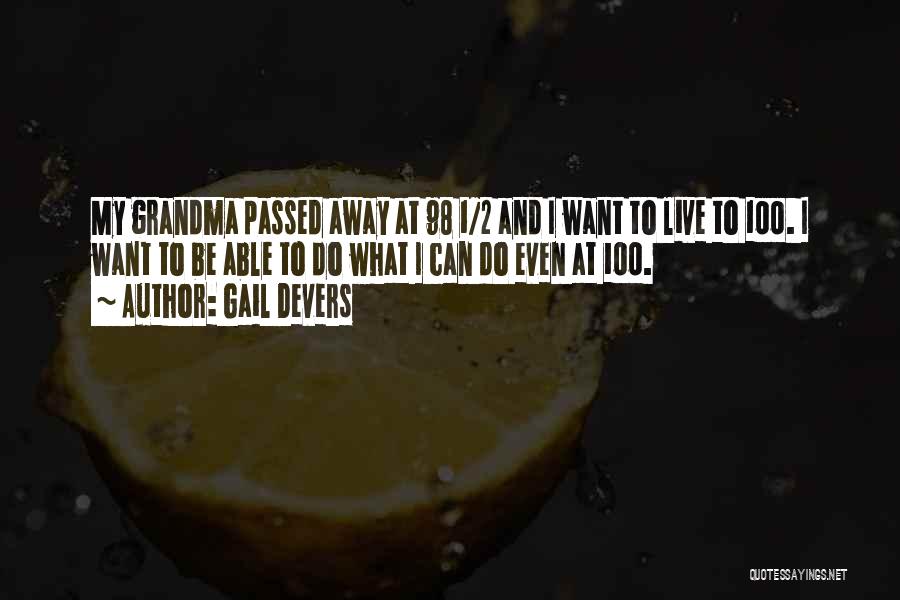Gail Devers Quotes: My Grandma Passed Away At 98 1/2 And I Want To Live To 100. I Want To Be Able To