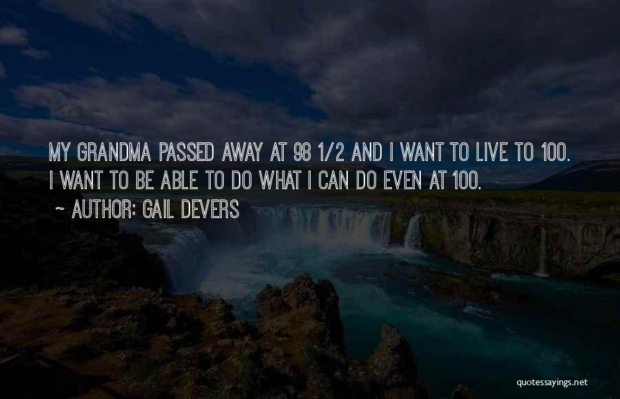 Gail Devers Quotes: My Grandma Passed Away At 98 1/2 And I Want To Live To 100. I Want To Be Able To