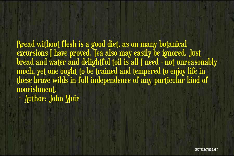 John Muir Quotes: Bread Without Flesh Is A Good Diet, As On Many Botanical Excursions I Have Proved. Tea Also May Easily Be