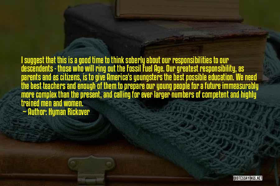 Hyman Rickover Quotes: I Suggest That This Is A Good Time To Think Soberly About Our Responsibilities To Our Descendents - Those Who