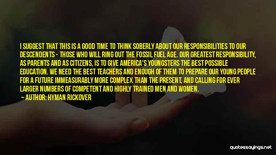 Hyman Rickover Quotes: I Suggest That This Is A Good Time To Think Soberly About Our Responsibilities To Our Descendents - Those Who