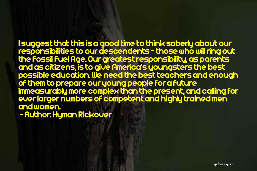 Hyman Rickover Quotes: I Suggest That This Is A Good Time To Think Soberly About Our Responsibilities To Our Descendents - Those Who