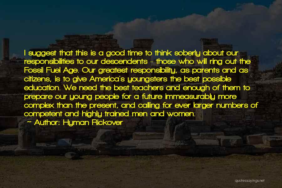 Hyman Rickover Quotes: I Suggest That This Is A Good Time To Think Soberly About Our Responsibilities To Our Descendents - Those Who