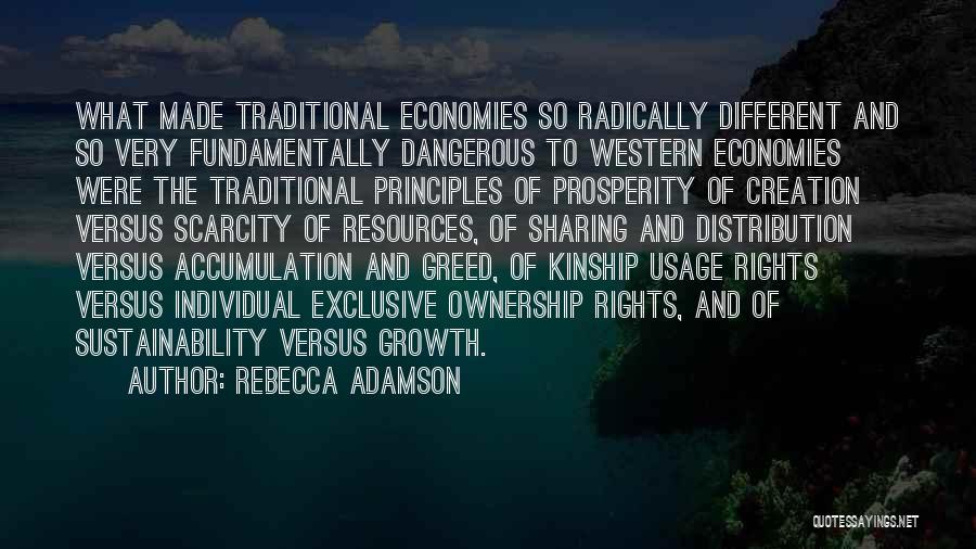 Rebecca Adamson Quotes: What Made Traditional Economies So Radically Different And So Very Fundamentally Dangerous To Western Economies Were The Traditional Principles Of