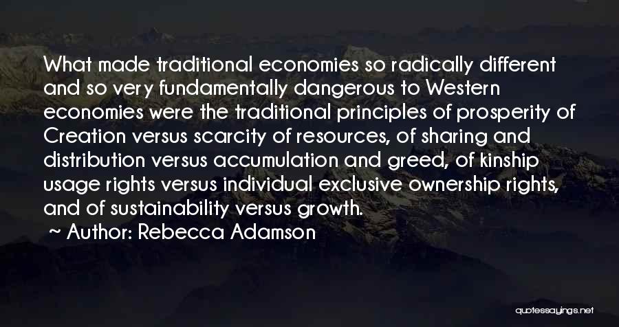 Rebecca Adamson Quotes: What Made Traditional Economies So Radically Different And So Very Fundamentally Dangerous To Western Economies Were The Traditional Principles Of