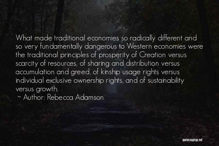 Rebecca Adamson Quotes: What Made Traditional Economies So Radically Different And So Very Fundamentally Dangerous To Western Economies Were The Traditional Principles Of