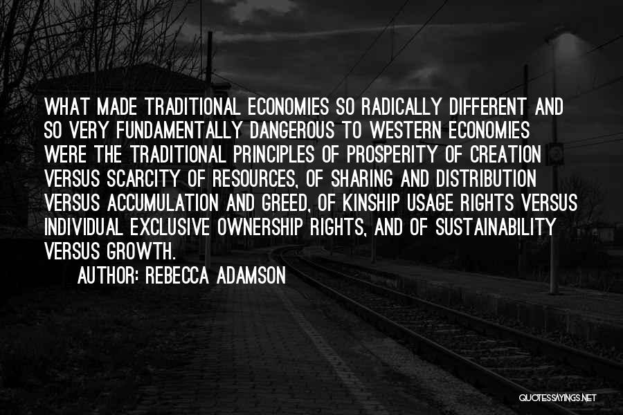 Rebecca Adamson Quotes: What Made Traditional Economies So Radically Different And So Very Fundamentally Dangerous To Western Economies Were The Traditional Principles Of